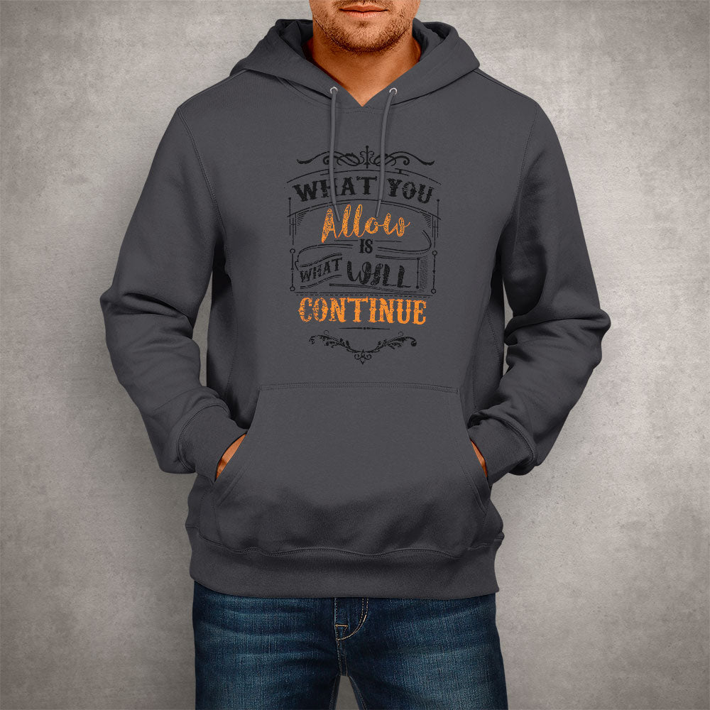 Unisex Hoodie What You Allow Is What Will Continue