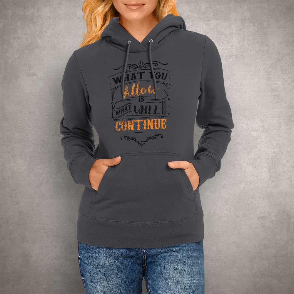 Unisex Hoodie What You Allow Is What Will Continue