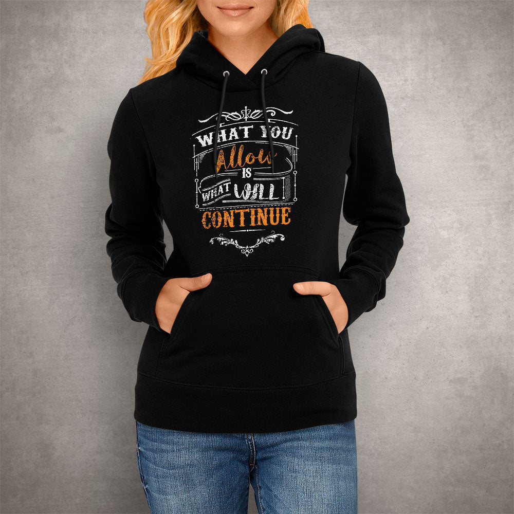 Unisex Hoodie What You Allow Is What Will Continue