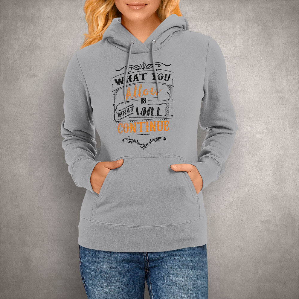 Unisex Hoodie What You Allow Is What Will Continue